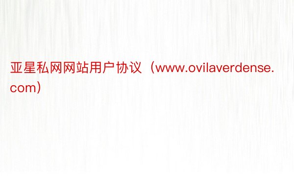 亚星私网网站用户协议（www.ovilaverdense.com）