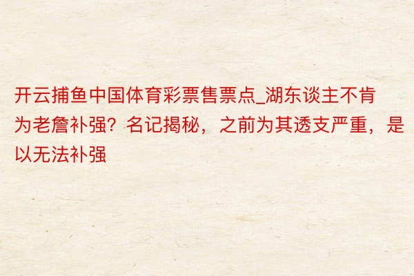 开云捕鱼中国体育彩票售票点_湖东谈主不肯为老詹补强？名记揭秘，之前为其透支严重，是以无法补强