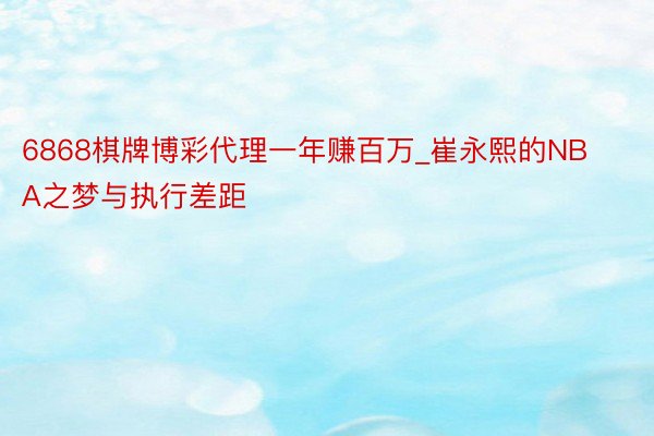 6868棋牌博彩代理一年赚百万_崔永熙的NBA之梦与执行差距
