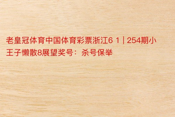 老皇冠体育中国体育彩票浙江6 1 | 254期小王子懒散8展望奖号：杀号保举